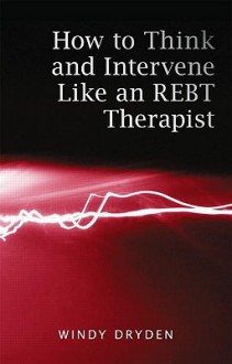 How to Think and Intervene Like an REBT Therapist - Windy Dryden