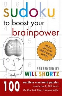 Sudoku to Boost Your Brainpower Presented by Will Shortz: 100 Wordless Crossword Puzzles - Will Shortz