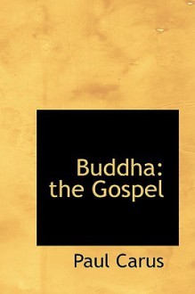 Buddha: The Gospel - Paul Carus