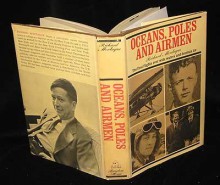 Oceans, Poles and Airmen: The First Flights Over Wide Waters and Desolate Ice - Richard Montague