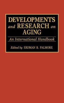 Developments and Research on Aging: An International Handbook - Erdman Ballagh Palmore