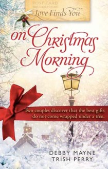 Love Finds You on Christmas Morning - Debby Mayne, Trish Perry