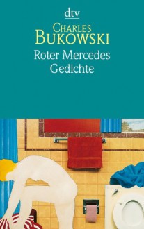 Roter Mercedes: Gedichte 1984 - 1986 - Charles Bukowski