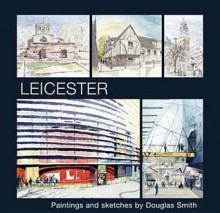 Leicester: Paintings and Sketches by Douglas Smith - Douglas Smith