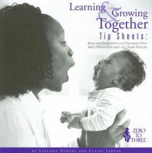 Learning & Growing Together Tip Sheets: Ideas for Professionals in Programs That Serve Young Children and Their Families - Stefanie Powers, Claire Lerner