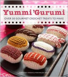 Yummi 'Gurumi: Over 60 Gourmet Crochet Treats to Make - Christen Haden, Mariarosa Sala