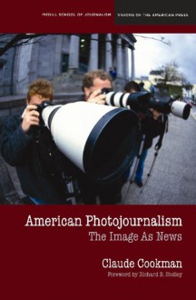 American Photojournalism: Motivations and Meanings - Claude Cookman, Richard B. Stolley