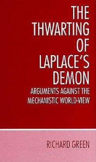 The Thwarting of Laplace's Demon: Arguments Against the Mechanistic World-View - Richard Green