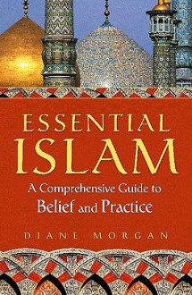 Essential Islam: A Comprehensive Guide to Belief and Practice - Diane Morgan