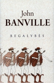 Begalybės - John Banville, Indrė Žakevičienė