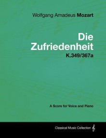 Wolfgang Amadeus Mozart - Die Zufriedenheit - K.349/367a - A Score for Voice and Piano - Wolfgang Amadeus Mozart