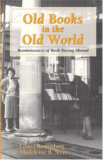 Old Books in the Old World: Reminiscences of Book Buying Abroad - Leona Rostenberg;Madeleine B. Stern