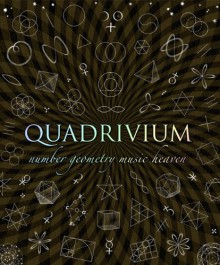 Quadrivium: The Four Classical Liberal Arts of Number, Geometry, Music, & Cosmology - John Martineau, Miranda Lundy, Daud Sutton, Anthony Ashton, Jason Martineau