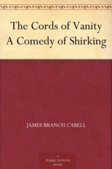 The Cords of Vanity A Comedy of Shirking (免费公版书) - James Branch Cabell, Sterling Andrus Leonard