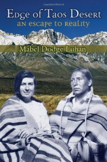 Edge of Taos Desert: An Escape to Reality - Mabel Dodge Luhan, John Collier Jr., Lois Palken Rudnick