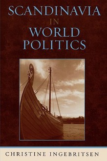 Scandinavia in World Politics (Europe Today) - Christine Ingebritsen