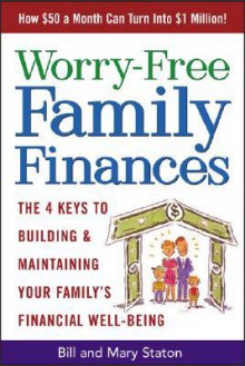 Worry-Free Family Finances: Three Steps to Building and Maintaining Your Family's Financial Well-Being - Bill Staton