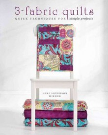 3-Fabric Quilts: Quick Techniques for Simple Projects - Leni Levenson Wiener