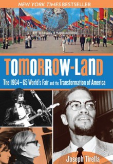 Tomorrow-Land: The 1964-65 World's Fair and the Transformation of America - Joseph Tirella