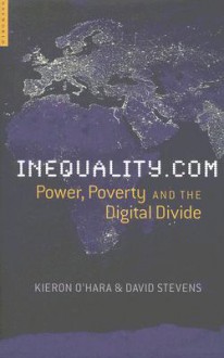 Inequality.com: Power, Poverty and the Digital Divide - Kieron O'Hara