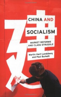 China and Socialism: Market Reforms and Class Struggle - Martin Hart-Landsberg, Paul Burkett