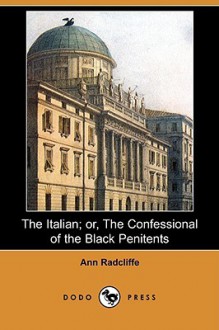 The Italian; Or, the Confessional of the Black Penitents (Dodo Press) - Ann Radcliffe