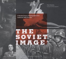 The Soviet Image: A Hundred Years of Photographs from Inside the TASS Archives - Peter Radetsky