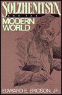 Solzhenitsyn &amp; the Modern World - Edward E. Ericson Jr.