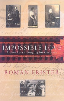 Impossible Love: Ascher Levy's Longing for Germany - Roman Frister