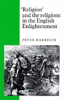 'Religion' and the Religions in the English Enlightenment - Peter Harrison