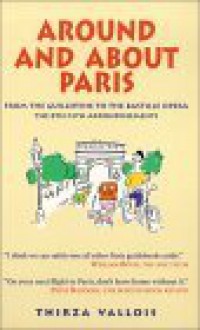 Around and about Paris Vol.2: From the Guillotine to the Bastille Opera: The 8th, 9th, 10th, 11th & 12th Arrondissements - Thirza Vallois