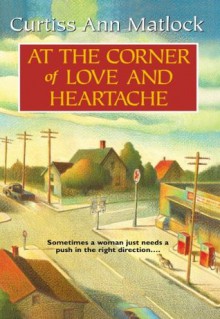 At the Corner of Love and Heartache (A Valentine Novel) - Curtiss Ann Matlock