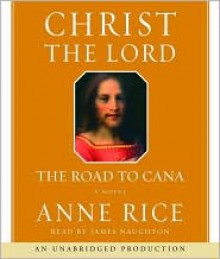 Christ the Lord: The Road to Cana: The Road to Cana - James Naughton, Anne Rice