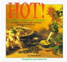 Hot!: 150 Fiery and Spicy Recipes for Cooking with Chilies, Peppercorns, Mustard, Horseradish, and Ginger - Janet Hazen