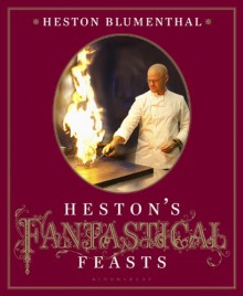 Heston's Fantastical Feasts - Heston Blumenthal