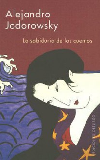 La sabiduria de los cuentos - Alejandro Jodorowsky