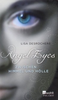 Angel Eyes. Zwischen Himmel und Hölle - Lisa Desrochers