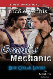 Grant's Mechanic [Blue Collar Lovers] (Siren Publishing Classic Manlove) - Nicole Dennis