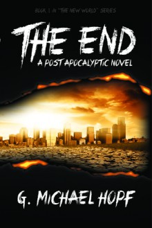 The End - A Post Apocalyptic Novel - G. Michael Hopf