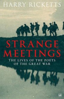 Strange Meetings: The Lives of the Poets of the Great War - Harry Ricketts