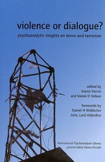 Violence or Dialogue?: Psychoanalytic Insights on Terror and Terrorism - Sverre Varvin, Vamık D. Volkan