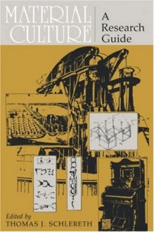 Material Culture: A Research Guide - Thomas J. Schlereth, Kenneth L. Ames