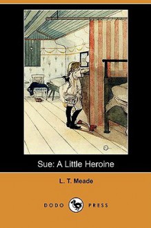 Sue: A Little Heroine - L.T. Meade