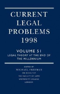 Current Legal Problems 1998: Volume 51: Legal Theory at the End of the Millennium - Michael D.A. Freeman