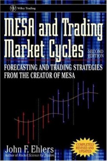 MESA and Trading Market Cycles: Forecasting and Trading Strategies from the Creator of MESA (Wiley Trading) - John F. Ehlers