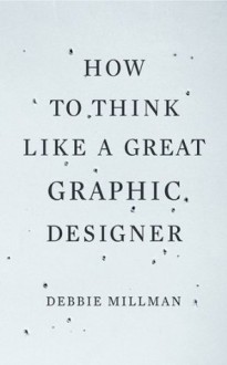 How to Think Like a Great Graphic Designer - Debbie Millman