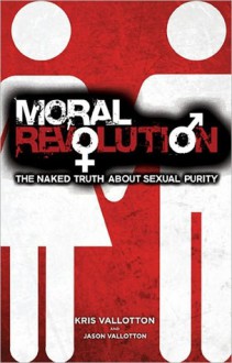 Moral Revolution: The Naked Truth About Sexual Purity - Kris Vallotton, Jason Vallotton