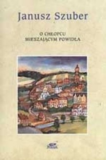 O chłopcu mieszającym powidła : wiersze wybrane 1968-1997 - Janusz Szuber