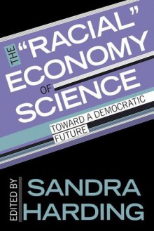 The ""Racial"" Economy of Science: Toward a Democratic Future - Sandra G. Harding