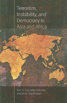 Terrorism, Instability, and Democracy in Asia and Africa (Northeastern Series on Democratization and Political Development) - Dan G. Cox, John Falconer, Brian Stackhouse